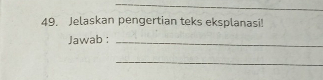 Jelaskan pengertian teks eksplanasi! 
Jawab :_ 
_