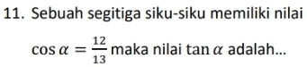 Sebuah segitiga siku-siku memiliki nilai
cos alpha = 12/13 r m aka nilai tan α adalah...