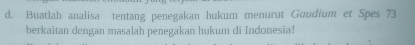 Buatlah analisa tentang penegakan hukum menurut Gaudium et Spes 73 
berkaitan dengan masalah penegakan hukum di Indonesia!