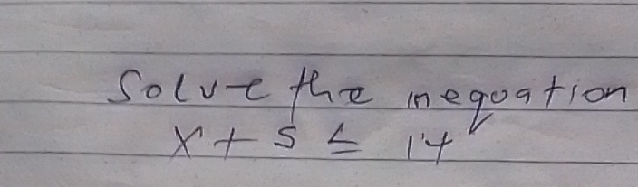 solve the meqoation
X+S≤ 14