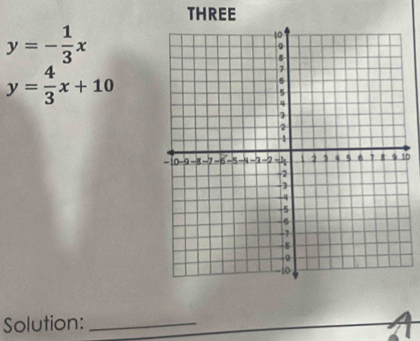 THREE
y=- 1/3 x
y= 4/3 x+10
0
Solution:_