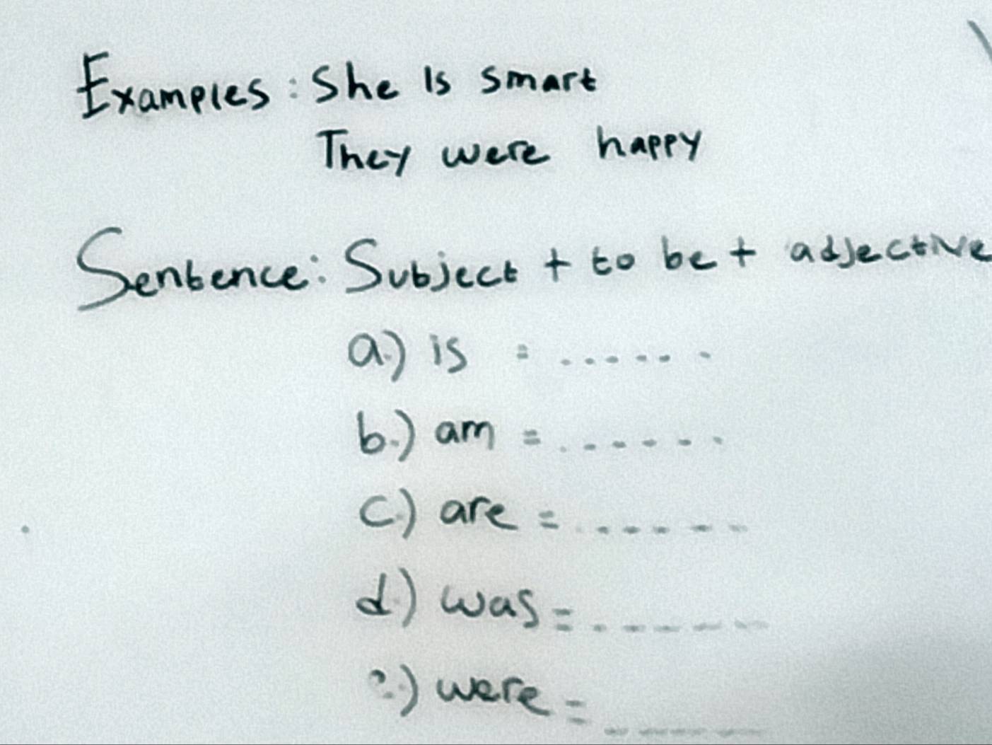 Examples: She is smart 
They were happy 
Senbence: Subject 2 to bet adjective 
a) 15=... 
b) am=·s ·s
(. ) are=·s
d was=... 
? ) were =_ 