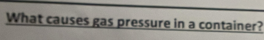 What causes gas pressure in a container?