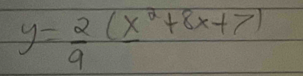 y= 2/9 (x^2+8x+7)