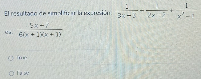 El resultado de simplificar la expresión:  1/3x+3 + 1/2x-2 + 1/x^2-1 
es:  (5x+7)/6(x+1)(x+1) 
True
False