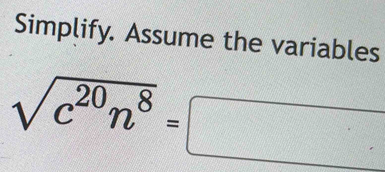 Simplify. Assume the variables
sqrt(c^(20)n^8)=□