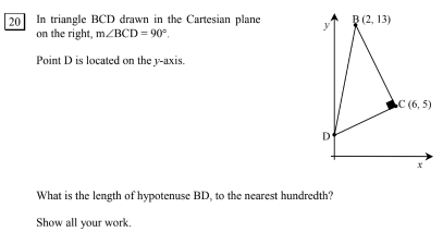 20] In triangle BCD drawn in the Cartesian plane 
on the right, m∠ BCD=90°.
Point D is located on the y-axis.
What is the length of hypotenuse BD, to the nearest hundredth?
Show all your work.