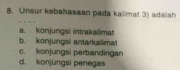 Unsur kebahasaan pada kalimat 3) adalah
a. konjungsi intrakalimat
b. konjungsi antarkalimat
c. konjungsi perbandingan
d. konjungsi penegas