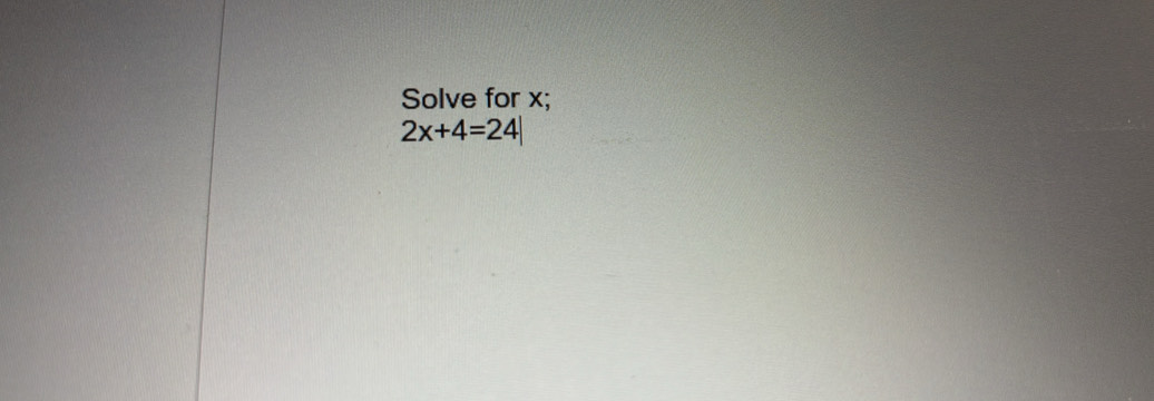 Solve for x;
2x+4=24