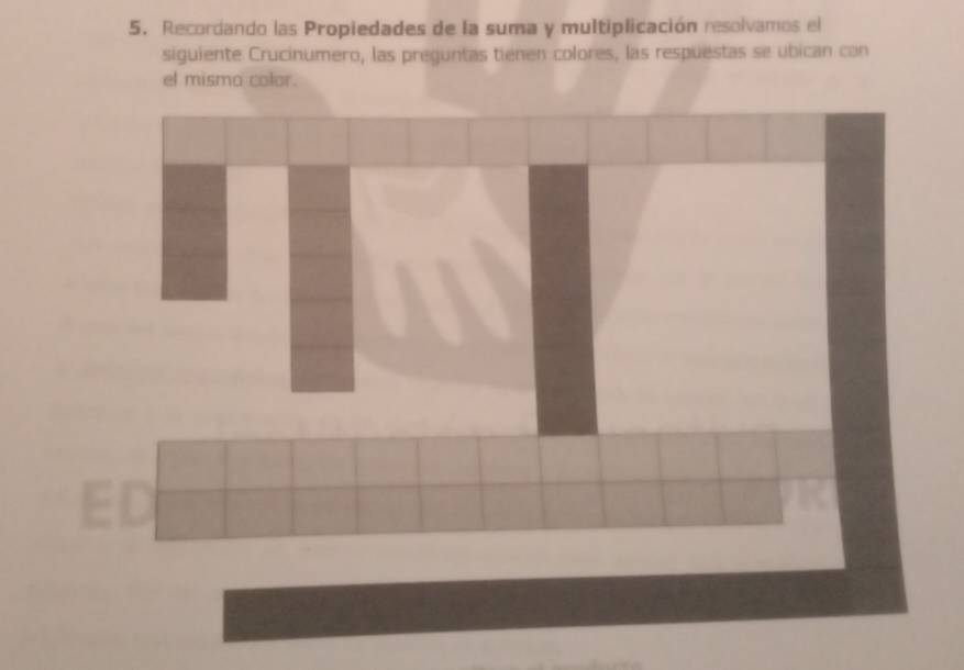 Recordando las Propiedades de la suma y multiplicación resolvamos el 
siguiente Crucinumero, las preguntas tienen colores, las respuestas se ubican con 
el mismo color. 
E