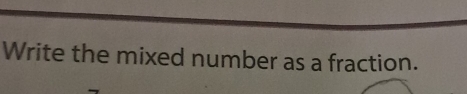 Write the mixed number as a fraction.