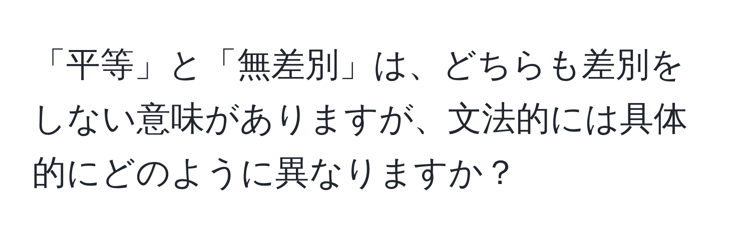 「平等」と「無差別」は、どちらも差別をしない意味がありますが、文法的には具体的にどのように異なりますか？