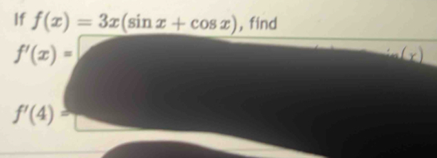 If f(x)=3x(sin x+cos x) ,find
f'(x)=
im(x)
f'(4)=