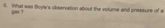 What was Boyle's observation about the volume and pressure of a 
gas ?