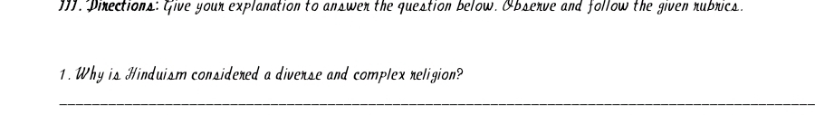 Pirections: Give your explanation to answer the question below. Observe and follow the given rubrics. 
1. Why is Hinduism considered a diverse and complex religion? 
_