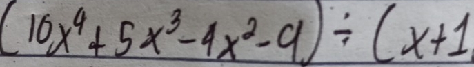 (10x^4+5x^3-4x^2-9)/ (x+1