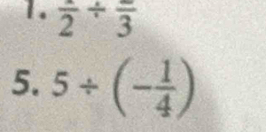 frac 2/ frac 3
5. 5/ (- 1/4 )