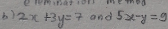 temenatO memod
b) 2x+3y=7 and 5x-y=9