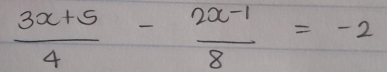  (3x+5)/4 - (2x-1)/8 =-2