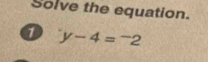 Solve the equation. 
a^-y-4=^-2