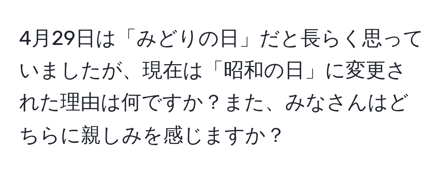 4月29日は「みどりの日」だと長らく思っていましたが、現在は「昭和の日」に変更された理由は何ですか？また、みなさんはどちらに親しみを感じますか？