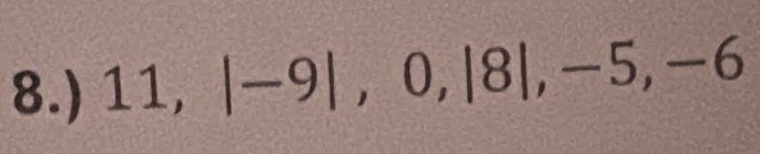 8.) 11, |-9|, 0, |8|, -5, -6