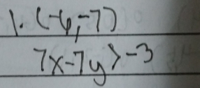 (-6,-7)
7x-7y>-3