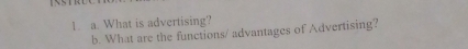 What is advertising? 
b. What are the functions/ advantages of Advertising?