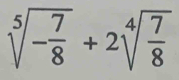 sqrt[5](-frac 7)8+2sqrt[4](frac 7)8