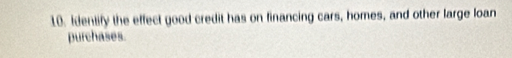 Identify the effect good credit has on financing cars, homes, and other large loan 
purchases.