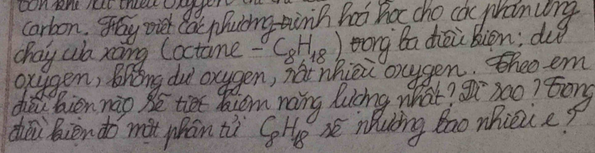 con ne net theeecager 
carbon. a at phuing winh hod hot cho ca pinung 
chay wa xong (octame -(_8H_18) zong Ba diāi bion; d? 
oxygen, Bnong dul oragen, nai nhièi orygen. heoem 
d bion nàp Me tiex ocom naing lucing, wat? noo? tong 
chāi Bien do mà pān tù GH8 Xe nhuling Bao nhiczce?