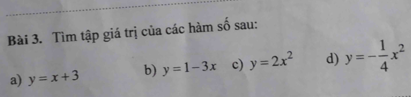 Tìm tập giá trị của các hàm số sau: 
a) y=x+3
b) y=1-3x c) y=2x^2 d) y=- 1/4 x^2