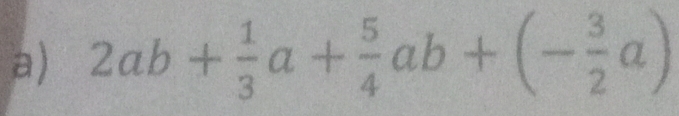 2ab+ 1/3 a+ 5/4 ab+(- 3/2 a)