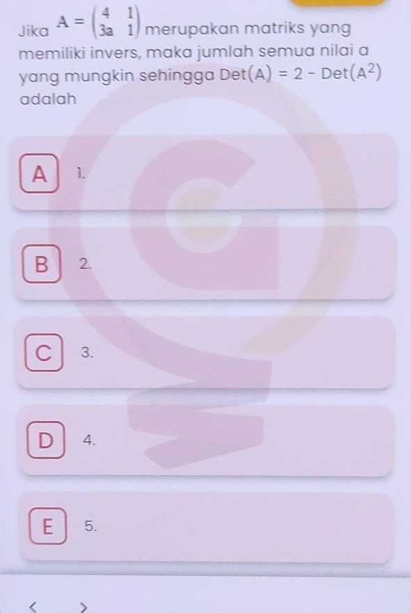 Jika A=beginpmatrix 4&1 3a&1endpmatrix merupakan matriks yang
memiliki invers, maka jumlah semua nilai a
yang mungkin sehingga Det(A)=2-Det(A^2)
adalah
A 1.
B 2.
C 3.
D 4.
E 5.