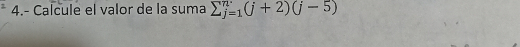 4.- Calcule el valor de la suma sumlimits _(j=1)^n(j+2)(j-5)