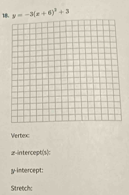 y=-3(x+6)^2+3
Vertex: 
x-intercept(s): 
y-intercept: 
Stretch: