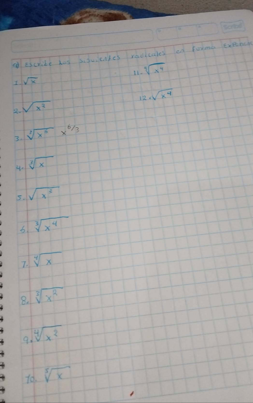 of Escrite hos siguienres radicales an forma exetheng 
11. sqrt[4](x^4)
I. sqrt(x)
i2. sqrt(x^4)
2. sqrt(x^3)
3. sqrt[3](x^6)*^(6/3)
4. sqrt[3](x)
5. sqrt(x^3)
sqrt[3](x^4)
7. sqrt[4](x)
8. sqrt[3](x^2)
9. sqrt[4](x^2)
10. sqrt[5](x)