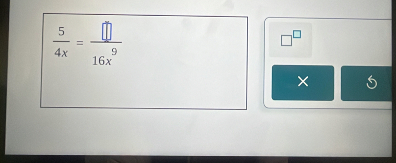  5/4x = □ /16x^9 
□^(□)
×