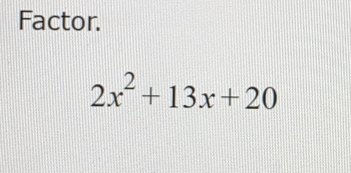 Factor.
2x^2+13x+20