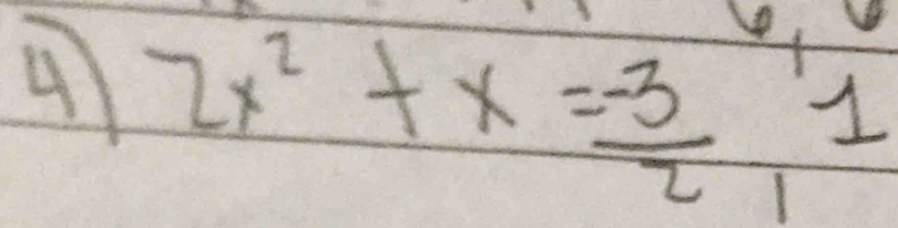 4 2x^2+x= (-3)/2  1