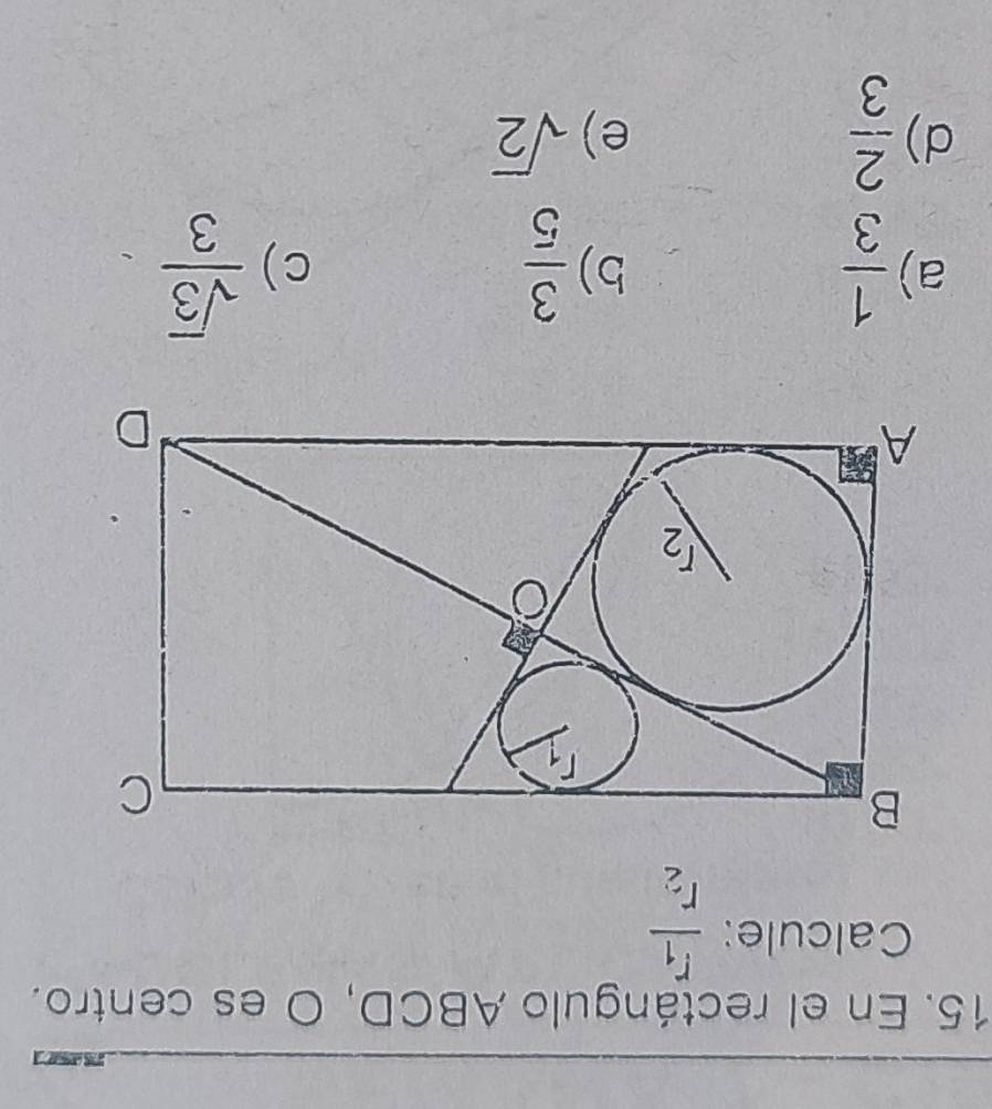 En el rectángulo ABCD, O es centro.
Calcule: frac r_1r_2
a)  1/3   3/5   sqrt(3)/3 
b)
c)
d)  2/3 
e) sqrt(2)