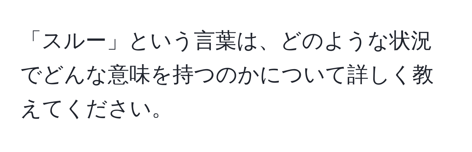 「スルー」という言葉は、どのような状況でどんな意味を持つのかについて詳しく教えてください。