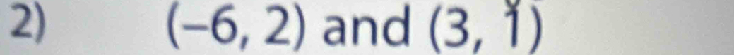 (-6,2) and (3,1)