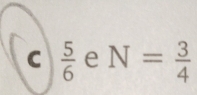  5/6  e N= 3/4 