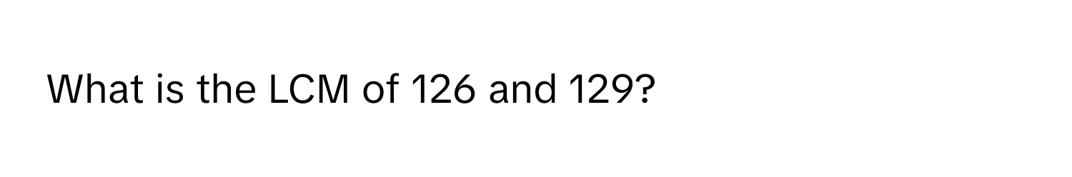 What is the LCM of 126 and 129?