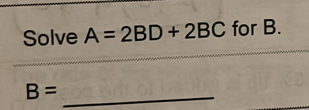 Solve A=2BD+2BC for B.
_ B=