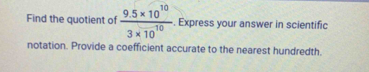 Find the quotient of  (9.5* 10^(10))/3* 10^(10) . Express your answer in scientific 
notation. Provide a coefficient accurate to the nearest hundredth.