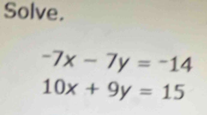 Solve.
-7x-7y=-14
10x+9y=15