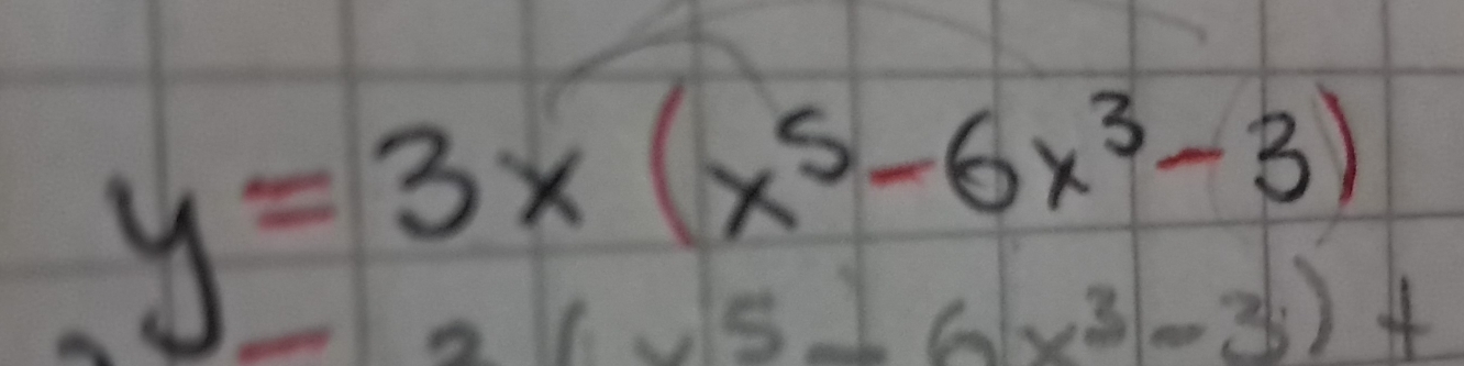 y=3x(x^5-6x^3-3)
1* 5-6x^3-3)+