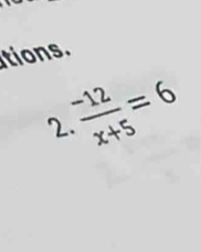 tions.
 (-12)/x+5 =6
2.